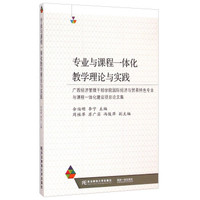 专业与课程一体化教学理论与实践:广西经济管理干部学院国际经济与贸易特色专业与课程一体化建设项目论文集