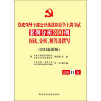 党政领导干部公开选拔和竞争上岗考试：案例分析300例阅读、分析、解答及撰写（2013年最新版）