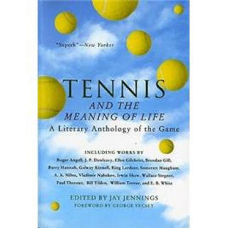 Tennis and the Meaning of Life: A Literary Anthology of the Game