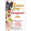 Chicken Soup for the Caregiver's Soul: Stories to Inspire Caregivers in..