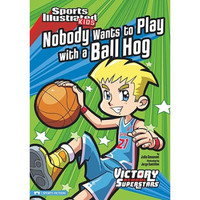 Nobody Wants to Play with a Ball Hog (Sports Illustrated Kids Victory School Superstars)