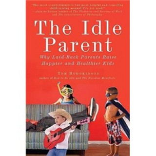 The Idle Parent: Why Less Means More When Raising Kids