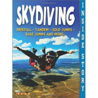 Skydiving (Inside Story) (Freefall. Tandem. Solo Jumps. Base Jumps and More)