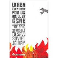 When They Come for Us, We'll Be Gone: The Epic Struggle to Save Soviet Jewry