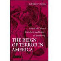 The Reign of Terror in America: Visions of Violence from Anti-Jacobinism to Antislavery