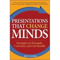 Presentations That Change Minds: Strategies to Persuade, Convince, and Get Results