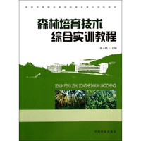 森林培育技术综合实训教程/国家中等职业教育改革发展示范校教材