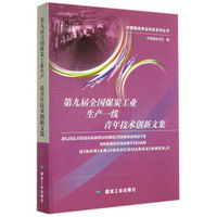 第九届全国煤炭工业生产一线青年技术创新文集/中国煤炭学会科技系列丛书