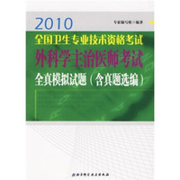 2010全国卫生专业技术资格考试:外科学主治医师考试全真模拟试题(含真题选编)