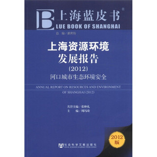 上海蓝皮书·上海资源环境发展报告：河口城市生态环境安全（2012版）