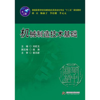 普通高等学校机械制造及其自动化专业“十二五”规划教材：机械制造技术基础