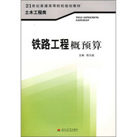 21世纪普通高等院校规划教材·土木工程类：铁路工程概预算