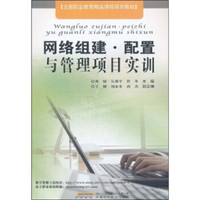 全国职业教育精品课程规划教材：网络组建·配置与管理项目实训