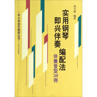 中小学音乐教师丛书·实用钢琴即兴伴奏编配法：伴奏音型50例