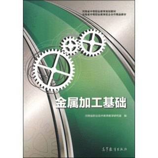 河南省中等职业教育规划教材·河南省中等职业教育校企合作精品教材：金属加工基础