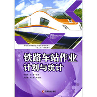 铁路车站作业计划与统计/高等职业教育铁道交通运营管理专业“十二五”规划教材