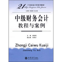 21世纪会计学系列教材：中级财务会计教程与案例