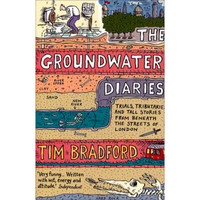 The Groundwater Diaries: Trials, Tributaries and Tall Stories from Beneath the Streets of London