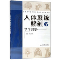 人体系统解剖学学习纲要/普通高等医学院校精品课程配套教材