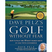 Dave Pelz's Golf Without Fear: How to Play the 10 Most Feared Shots in Golf with Confidence