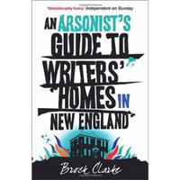 An Arsonist's Guide to Writers' Homes in New England. Brock Clarke