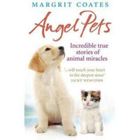 Angel Pets: Incredible True Stories of Animal Miracles