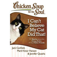 Chicken Soup for the Soul: I Can't Believe My Cat Did That!