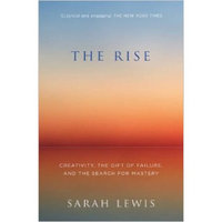 The Rise: Creativity, The Gift Of Failure, And The Search For Mastery