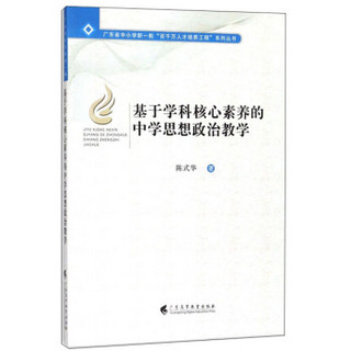 基于学科核心素养的中学思想政治教学/广东省中小学新一轮 百千万人才培养工程 系列丛书