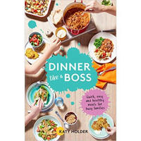 Dinner Like a Boss: Quick, Easy and Healthy Meal