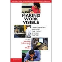 Making Work Visible:Ethnographically Grounded Case Studies of Work Practice