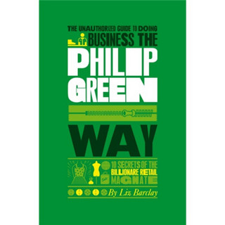 The Philip Green Way: 10 Secrets of the Billionaire Retail Magnate