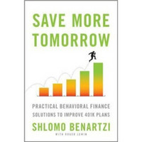 Save More Tomorrow: Practical Behavioral Finance Solutions to Improve 401K Plans