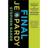 Final Jeopardy: The Story of Watson, the Computer That Will Transform Our World