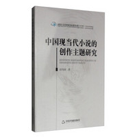 高校人文社科研究论著丛刊：中国现当代小说的创作主题研究