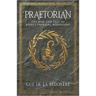 Praetorian: The Rise and Fall of Rome's Imperial
