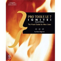 Pro Tools LE 7 Ignite!, Second Edition (Pro Tools Le 7 Ignite!: The Visual Guide for New Users)