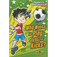 Who Wants to Play Just for Kicks? (Sports Illustrated Kids Victory School Superstars)