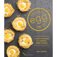 Put an Egg on It  70 Delicious Dishes That Deser