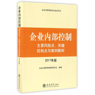 企业内部控制主要风险点、关键控制点与案例解析（2017年版）/企业内部控制培训指定用书