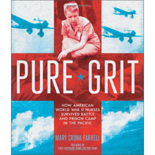 Pure Grit: How American World War Ii Nurses Survived Battle And Prison Camp In The Pacific