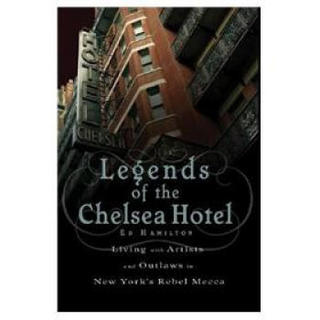 Legends of the Chelsea Hotel: Living with Artists and Outlaws in New York's Rebel Mecca