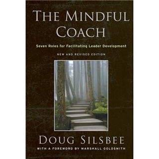 The Mindful Coach: Seven Roles for Facilitating Leader Development, 2nd, New and Revised Edition