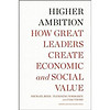 Higher Ambition: How Great Leaders Create Economic and Social Value