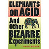 Elephants on Acid: And Other Bizarre Experiments (Harvest Original)