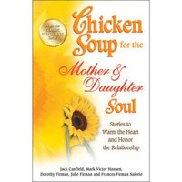 Chicken Soup for the Mother & Daughter Soul: Stories to Warm the Heart and Honor the Relationship