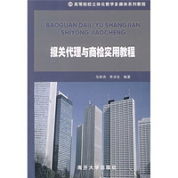高等院校立体化教学多媒体系列教材：报关代理与商检实用教程（附光盘）