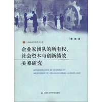 上海政法学院学术文库:企业家团队的所有权、社会资本与创新绩效关系研究