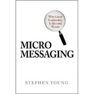 Micromessaging: Why Great Leadership is Beyond Words