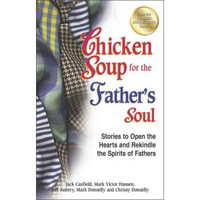 Chicken Soup for the Father's Soul: Stories to Open the Hearts and Rekindle the Spirits of Fathers